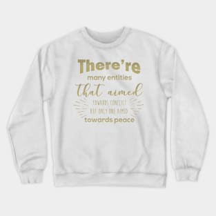 There are many entities that aimed towards conflict but only one aimed towards peace Crewneck Sweatshirt